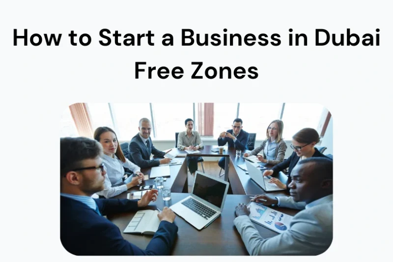 How to Start a Business in Dubai Free Zones